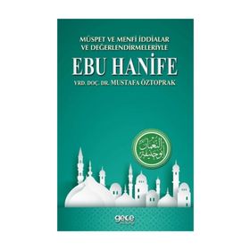 Müspet ve Menfi İddialar ve Değerlendirmeleriyle Ebu Hanife - Mustafa Öztoprak