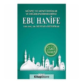 Müspet ve Menfi İddialar ve Değerlendirmeleriyle Ebu Hanife - Mustafa Öztoprak