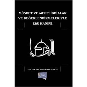 Müspet ve Menfi İddialar ve Değerlendirmeleriyle Ebu Hanife - Mustafa Öztoprak