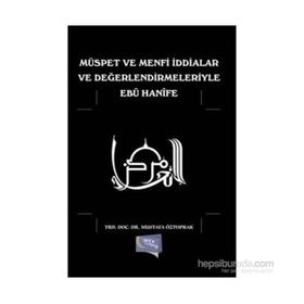 Müspet ve Menfi İddialar ve Değerlendirmeleriyle Ebu Hanife - Mustafa Öztoprak