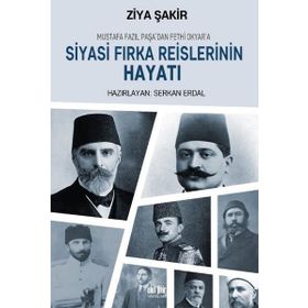Mustafa Fazıl Paşadan Fethi Okyara Siyasi Fırka Reislerinin Hayatı - Ziya Şakir