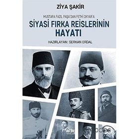 Mustafa Fazıl Paşadan Fethi Okyara Siyasi Fırka Reislerinin Hayatı - Ziya Şakir