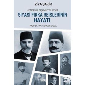Mustafa Fazıl Paşadan Fethi Okyara Siyasi Fırka Reislerinin Hayatı - Ziya Şakir