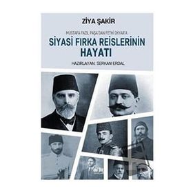 Mustafa Fazıl Paşadan Fethi Okyara Siyasi Fırka Reislerinin Hayatı - Ziya Şakir