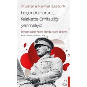 Mustafa Kemal Atatürk - Başarıda Gururu Felakette Ümitsizliği Yenmeliyiz - Ferhat Atik