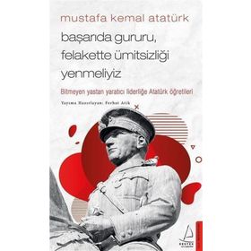 Mustafa Kemal Atatürk - Başarıda Gururu Felakette Ümitsizliği Yenmeliyiz - Ferhat Atik