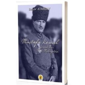 Mustafa Kemal Atatürk: Gerçek Bir Türk Milliyetçisi - Başar Atarbay