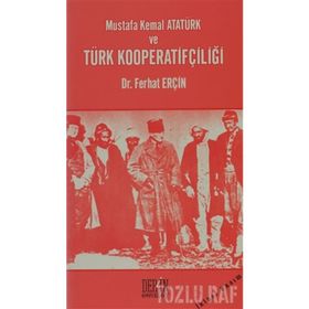 MUSTAFA KEMAL ATATÜRK VE TÜRK KOOPERATİFÇİLİĞİ - FERHAT ERÇİN