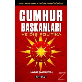 Mustafa Kemal Atatürk’ten Günümüze - Cumhurbaşkanları ve Dış Politika - Haydar Çakmak