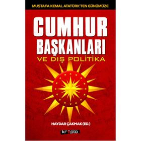 Mustafa Kemal Atatürk’ten Günümüze - Cumhurbaşkanları ve Dış Politika - Haydar Çakmak