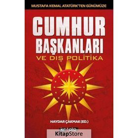 Mustafa Kemal Atatürk’ten Günümüze - Cumhurbaşkanları ve Dış Politika - Haydar Çakmak