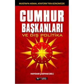 Mustafa Kemal Atatürk’ten Günümüze - Cumhurbaşkanları ve Dış Politika - Haydar Çakmak