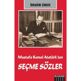 Mustafa Kemal Atatürk’ten Seçme Sözler - İbrahim Şimşek