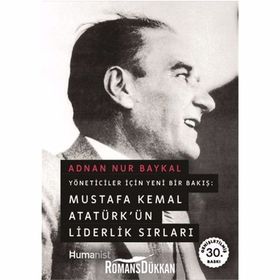 MUSTAFA KEMAL ATATÜRK'ÜN LIDERLIK SIRLARI YÖNETİCİLER İÇİN YENI BIR BAKIŞ - ADNAN NUR BAYKAL;HANDAN HAZAR