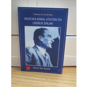 MUSTAFA KEMAL ATATÜRK'ÜN LIDERLIK SIRLARI YÖNETİCİLER İÇİN YENI BIR BAKIŞ - ADNAN NUR BAYKAL;HANDAN HAZAR