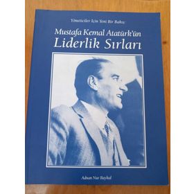 MUSTAFA KEMAL ATATÜRK'ÜN LIDERLIK SIRLARI YÖNETİCİLER İÇİN YENI BIR BAKIŞ - ADNAN NUR BAYKAL;HANDAN HAZAR