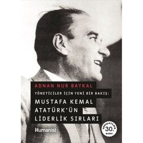 MUSTAFA KEMAL ATATÜRK'ÜN LIDERLIK SIRLARI YÖNETİCİLER İÇİN YENI BIR BAKIŞ - ADNAN NUR BAYKAL;HANDAN HAZAR