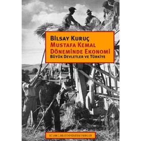 MUSTAFA KEMAL DÖNEMİNDE EKONOMI BÜYÜK DEVLETLER VE TÜRKİYE - BILSAY KURUÇ