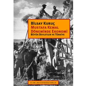 MUSTAFA KEMAL DÖNEMİNDE EKONOMI BÜYÜK DEVLETLER VE TÜRKİYE - BILSAY KURUÇ