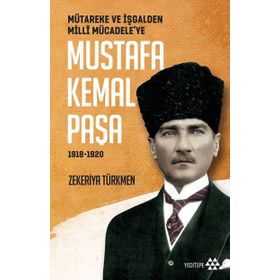 Mustafa Kemal Paşa-Mütareke ve İşgal'den Milli Mücadele'ye 1918-1920 - Zekeriya Türkmen