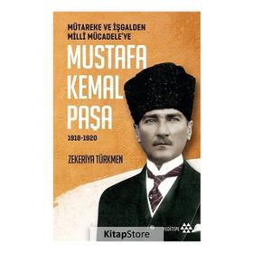 Mustafa Kemal Paşa-Mütareke ve İşgal'den Milli Mücadele'ye 1918-1920 - Zekeriya Türkmen