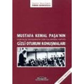 MUSTAFA KEMAL PAŞA´NIN GIZLI OTURUM KONUŞMALARI - ÖMER DEDEOĞLU