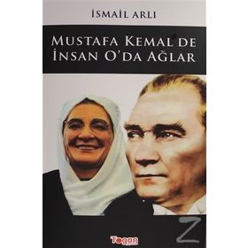 Mustafa Kemal'de İnsan O'da Ağlar - İsmail Arlı