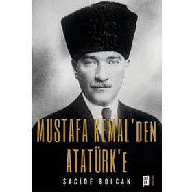 Mustafa Kemal`den Atatürk`e Sacide Bolcan