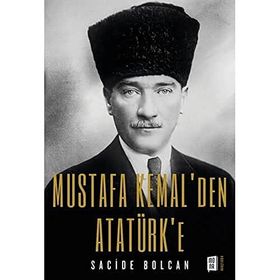 Mustafa Kemal`den Atatürk`e Sacide Bolcan