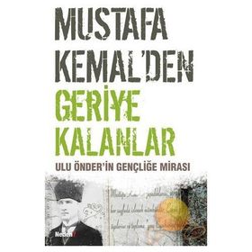 MUSTAFA KEMAL´DEN GERIYE KALANLAR ULU ÖNDER´İN GENÇLİĞE MİRASI - ZIYA ELITEZ