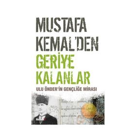 MUSTAFA KEMAL´DEN GERIYE KALANLAR ULU ÖNDER´İN GENÇLİĞE MİRASI - ZIYA ELITEZ