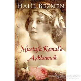 Mustafa Kemal’e Aşklanmak - Halil Bezmen