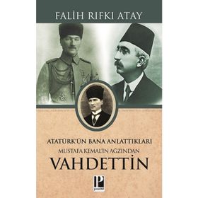 MUSTAFA KEMAL'IN AĞZINDAN VAHIDETTIN ATATÜRK'ÜN BANA ANLATTIKLARI - FALIH RIFKI ATAY