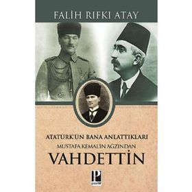 MUSTAFA KEMAL'IN AĞZINDAN VAHIDETTIN ATATÜRK'ÜN BANA ANLATTIKLARI - FALIH RIFKI ATAY