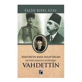MUSTAFA KEMAL'IN AĞZINDAN VAHIDETTIN ATATÜRK'ÜN BANA ANLATTIKLARI - FALIH RIFKI ATAY
