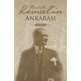 MUSTAFA KEMAL`IN ANKARASI - NEZIHE ARAZ