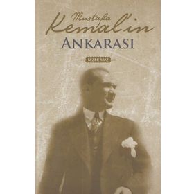 MUSTAFA KEMAL`IN ANKARASI - NEZIHE ARAZ