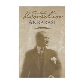 MUSTAFA KEMAL`IN ANKARASI - NEZIHE ARAZ