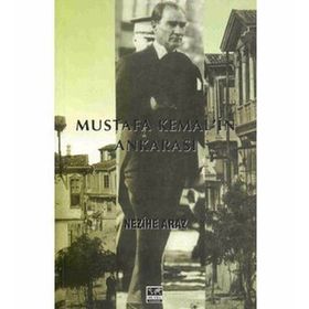 MUSTAFA KEMAL`IN ANKARASI - NEZIHE ARAZ