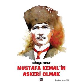 Mustafa Kemal'in Askeri Olmak - Gökçe Fırat