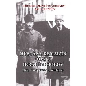 MUSTAFA KEMAL'IN DOSTU İBRAHIM EBILOV BELGESEL VE BEDII BIR HAYAT HIKAYESI - AKIF AHUNDOV;EBÜLFEZ AMANOĞLU (GULIYEV)
