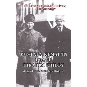 MUSTAFA KEMAL'IN DOSTU İBRAHIM EBILOV BELGESEL VE BEDII BIR HAYAT HIKAYESI - AKIF AHUNDOV;EBÜLFEZ AMANOĞLU (GULIYEV)