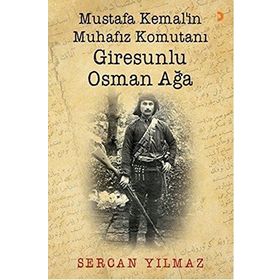 Mustafa Kemal'in Muhafız Komutanı Giresunlu Osman Ağa - Sercan Yılmaz