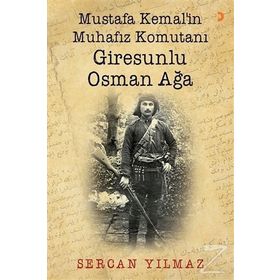 Mustafa Kemal'in Muhafız Komutanı Giresunlu Osman Ağa - Sercan Yılmaz