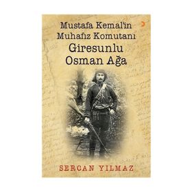 Mustafa Kemal'in Muhafız Komutanı Giresunlu Osman Ağa - Sercan Yılmaz