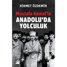 Mustafa Kemal'le Anadolu'da Yolculuk - Hikmet Özdemir
