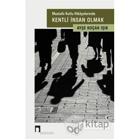 Mustafa Kutlu Hikayelerinde Kentli İnsan Olmak - Ayşe Koçak Işık