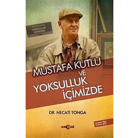Mustafa Kutlu ve Yoksulluk İçimizde - Necati Tonga Mustafa Kutlu