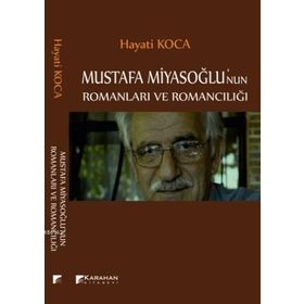 Mustafa Miyasoğlu’nun Romanları ve Romancılığı - Hayati Koca