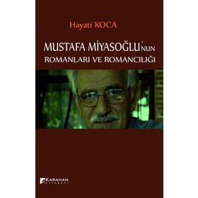 Mustafa Miyasoğlu’nun Romanları ve Romancılığı - Hayati Koca